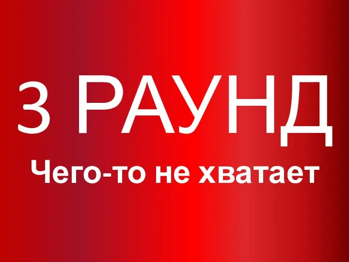 3 РАУНД Чего-то не хватает