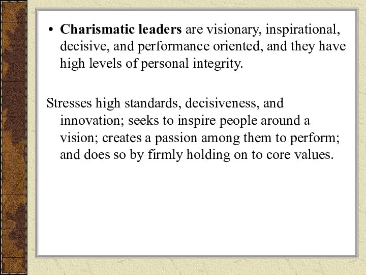 Charismatic leaders are visionary, inspirational, decisive, and performance oriented, and they