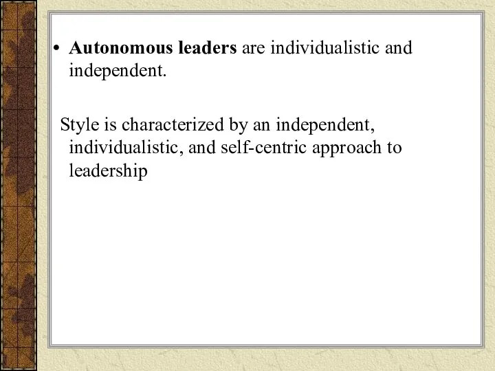 Autonomous leaders are individualistic and independent. Style is characterized by an
