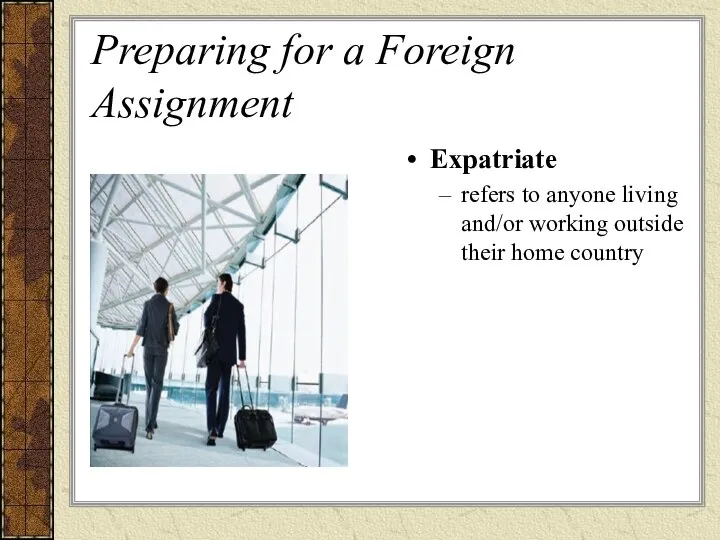 Preparing for a Foreign Assignment Expatriate refers to anyone living and/or working outside their home country