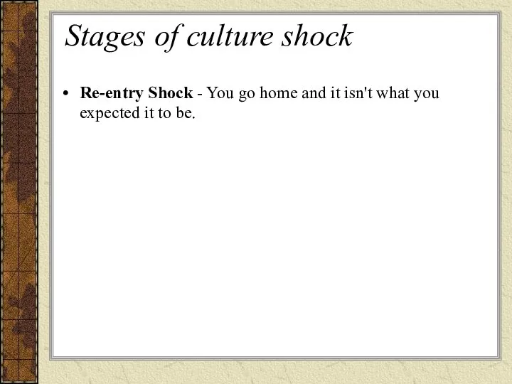 Stages of culture shock Re-entry Shock - You go home and