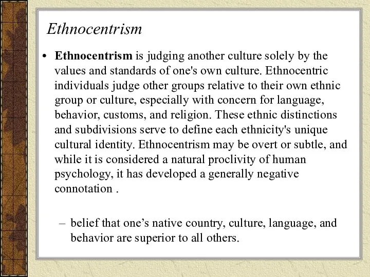 Ethnocentrism Ethnocentrism is judging another culture solely by the values and