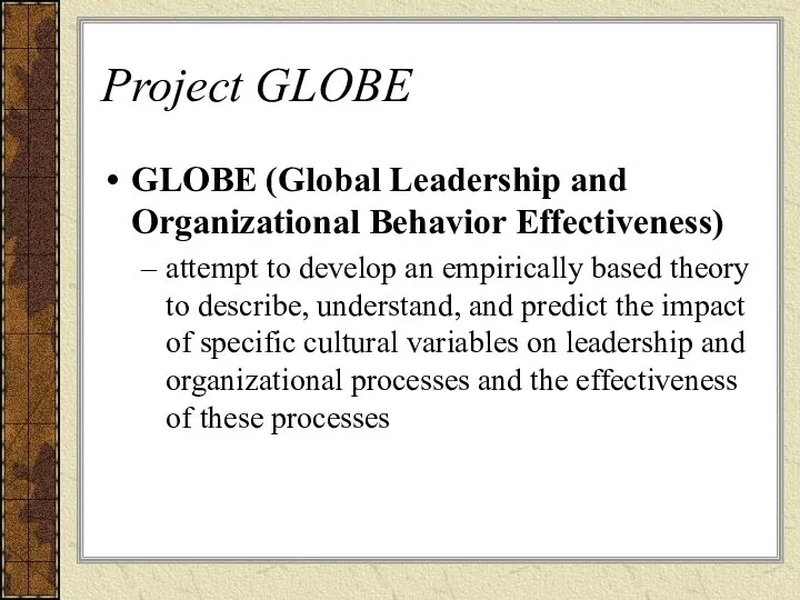 Project GLOBE GLOBE (Global Leadership and Organizational Behavior Effectiveness) attempt to