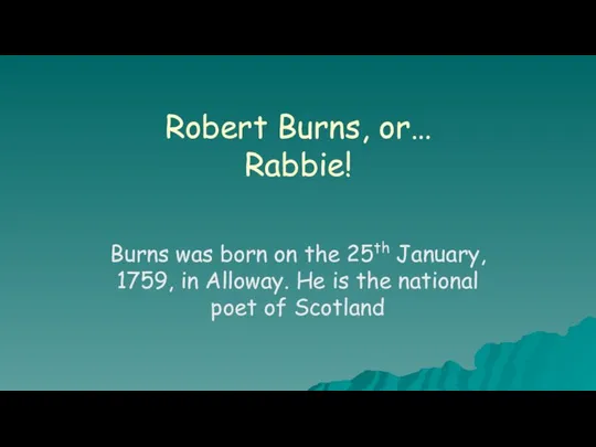 Robert Burns, or… Rabbie! Burns was born on the 25th January,