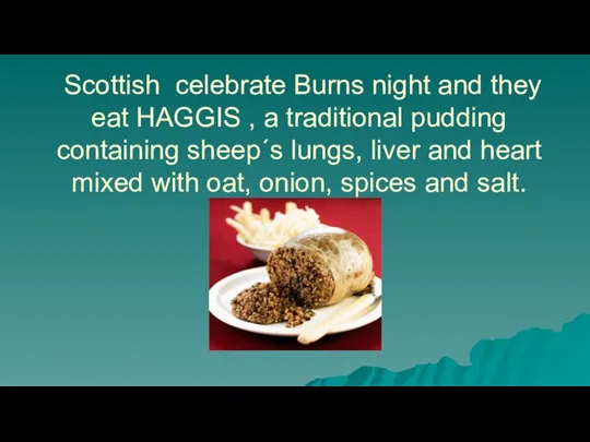 Scottish celebrate Burns night and they eat HAGGIS , a traditional