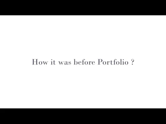 How it was before Portfolio ?