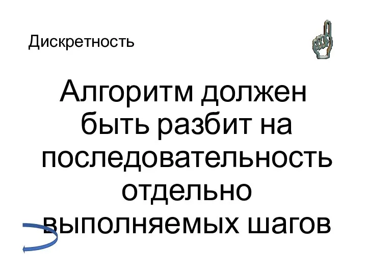 Дискретность Алгоритм должен быть разбит на последовательность отдельно выполняемых шагов