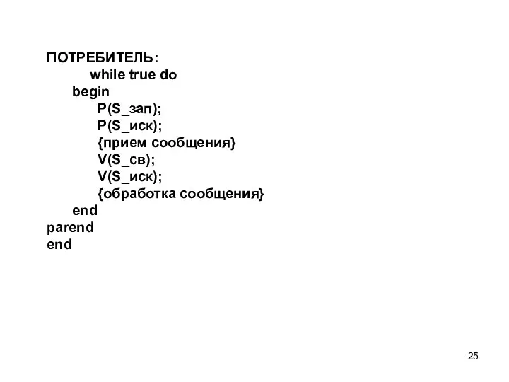 ПОТРЕБИТЕЛЬ: while true do begin P(S_зап); P(S_иск); {прием сообщения} V(S_св); V(S_иск); {обработка сообщения} end parend end