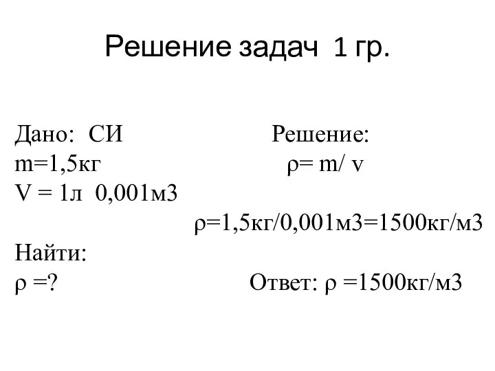 Решение задач 1 гр. Дано: СИ Решение: m=1,5кг ρ= m/ v