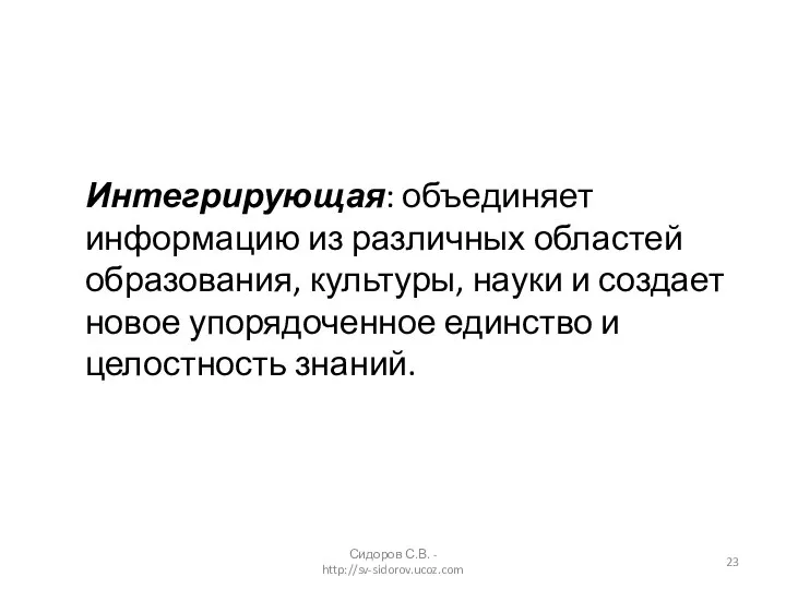 Интегрирующая: объединяет информацию из различных областей образования, культуры, науки и создает