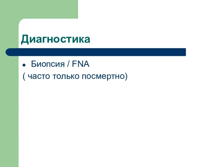 Диагностика Биопсия / FNA ( часто только посмертно)