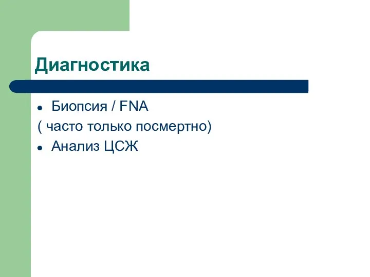 Диагностика Биопсия / FNA ( часто только посмертно) Анализ ЦСЖ