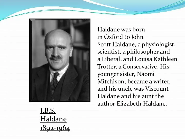 J.B.S. Haldane 1892-1964 Haldane was born in Oxford to John Scott