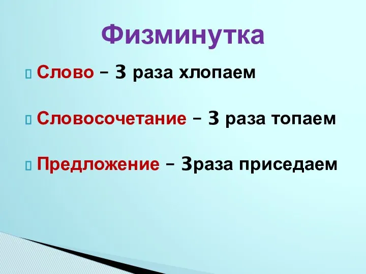 Слово – 3 раза хлопаем Словосочетание – 3 раза топаем Предложение – 3раза приседаем Физминутка