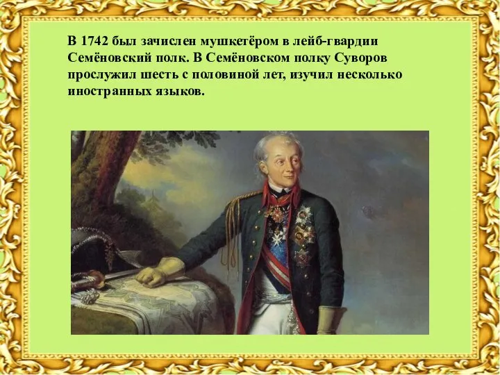 В 1742 был зачислен мушкетёром в лейб-гвардии Семёновский полк. В Семёновском