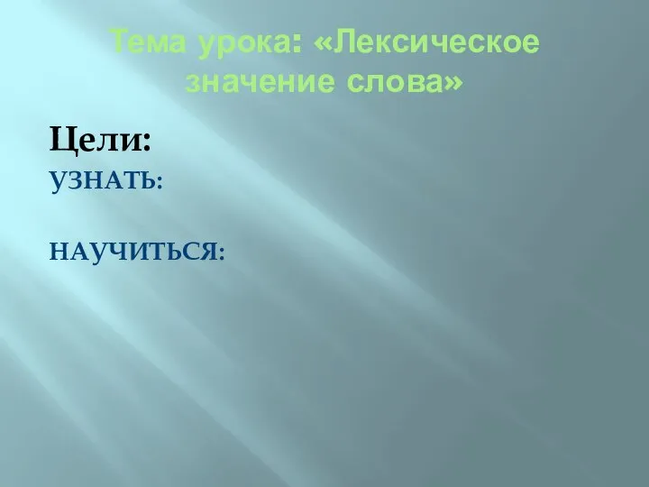 Тема урока: «Лексическое значение слова» Цели: УЗНАТЬ: НАУЧИТЬСЯ: