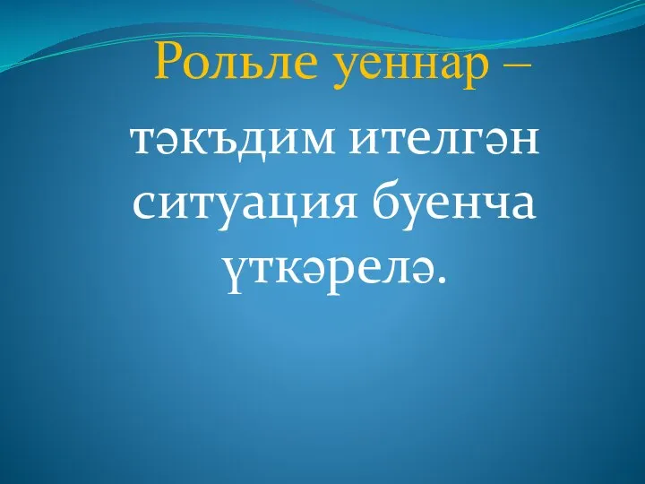 Рольле уеннар – тәкъдим ителгән ситуация буенча үткәрелә.