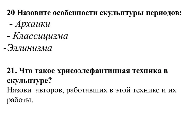 20 Назовите особенности скульптуры периодов: - Архаики - Классицизма Эллинизма 21.