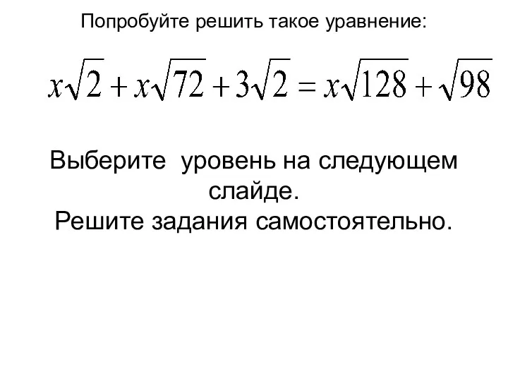 Попробуйте решить такое уравнение: Выберите уровень на следующем слайде. Решите задания самостоятельно.