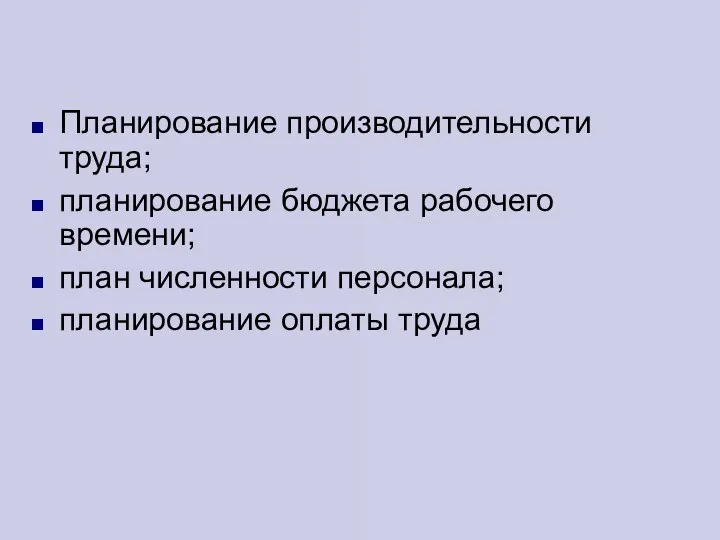 Планирование производительности труда; планирование бюджета рабочего времени; план численности персонала; планирование оплаты труда