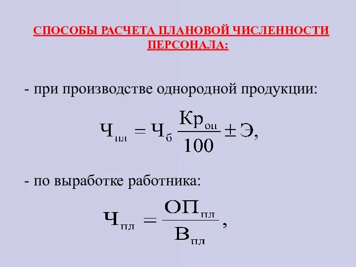 СПОСОБЫ РАСЧЕТА ПЛАНОВОЙ ЧИСЛЕННОСТИ ПЕРСОНАЛА: - при производстве однородной продукции: - по выработке работника: