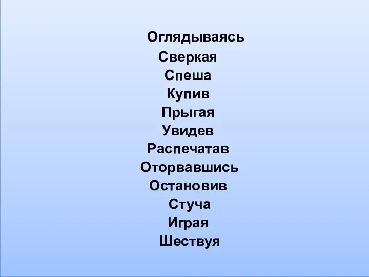 Оглядываясь Сверкая Спеша Купив Прыгая Увидев Распечатав Оторвавшись Остановив Стуча Играя Шествуя