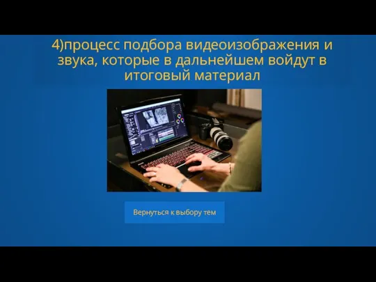 4)процесс подбора видеоизображения и звука, которые в дальнейшем войдут в итоговый материал