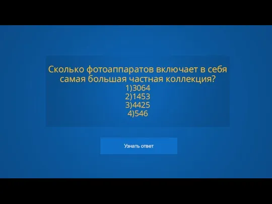 Сколько фотоаппаратов включает в себя самая большая частная коллекция? 1)3064 2)1453 3)4425 4)546