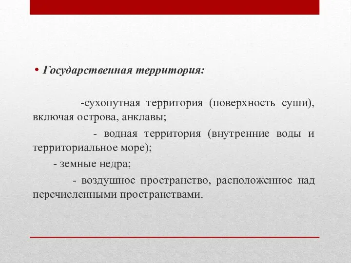 Государственная территория: -сухопутная территория (поверхность суши), включая острова, анклавы; - водная