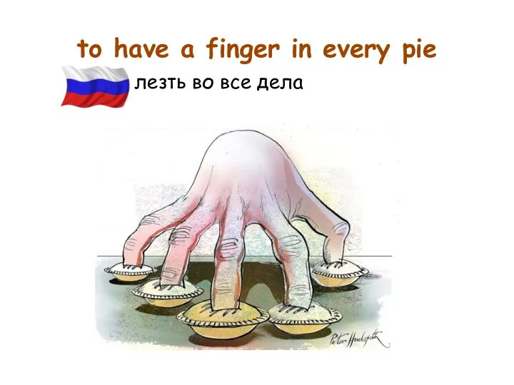 to have a finger in every pie лезть во все дела