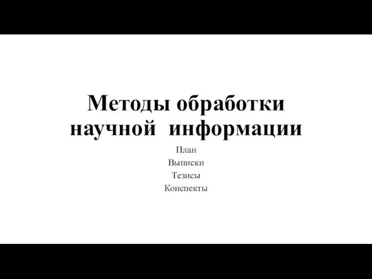 Методы обработки научной информации План Выписки Тезисы Конспекты