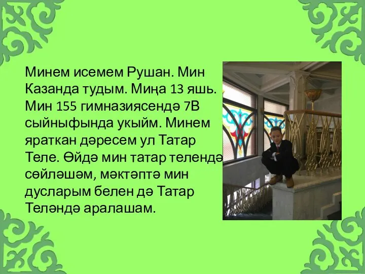 Минем исемем Рушан. Мин Казанда тудым. Миңа 13 яшь. Мин 155