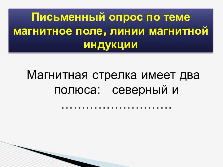 Магнитная стрелка имеет два полюса: северный и ……………………… Письменный опрос по