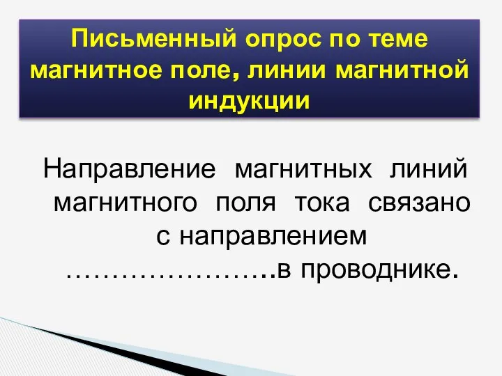 Направление магнитных линий магнитного поля тока связано с направлением …………………..в проводнике.