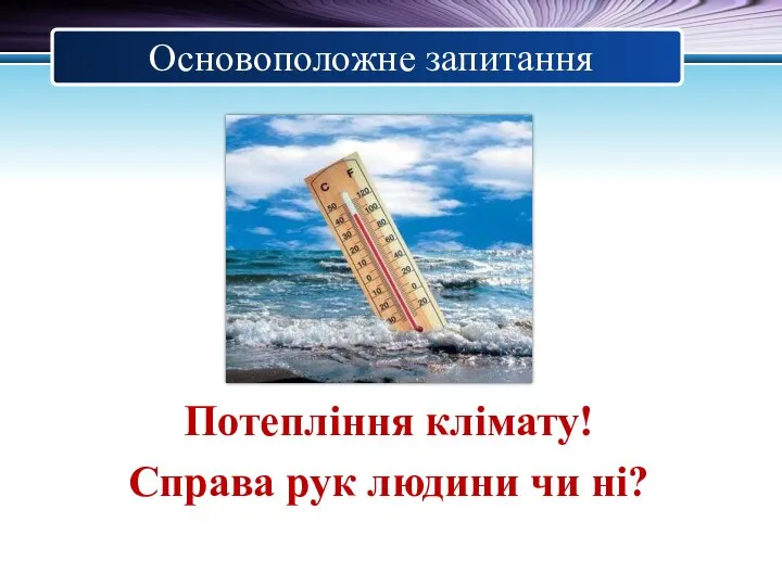 Основоположне запитання Потепління клімату! Справа рук людини чи ні?