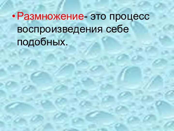 Размножение- это процесс воспроизведения себе подобных.