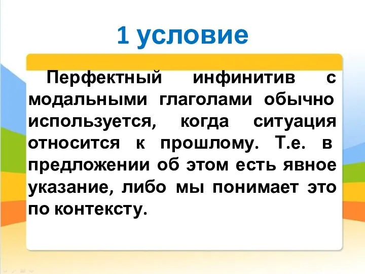 1 условие Перфектный инфинитив с модальными глаголами обычно используется, когда ситуация