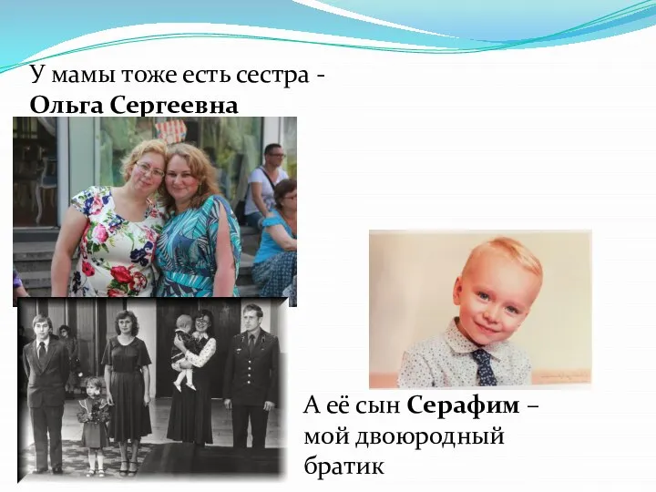 У мамы тоже есть сестра - Ольга Сергеевна А её сын Серафим – мой двоюродный братик