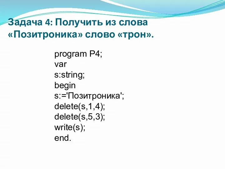 Задача 4: Получить из слова «Позитроника» слово «трон». program P4; var