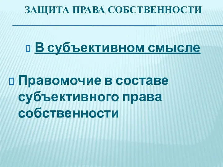 ЗАЩИТА ПРАВА СОБСТВЕННОСТИ В субъективном смысле Правомочие в составе субъективного права собственности