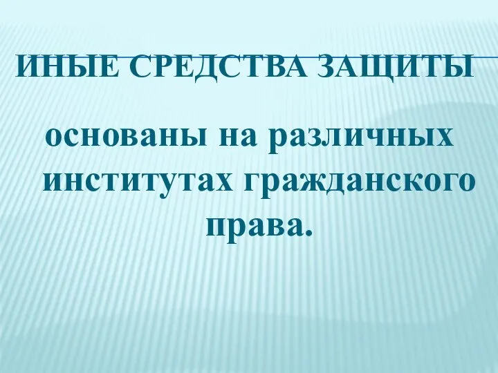 ИНЫЕ СРЕДСТВА ЗАЩИТЫ основаны на различных институтах гражданского права.