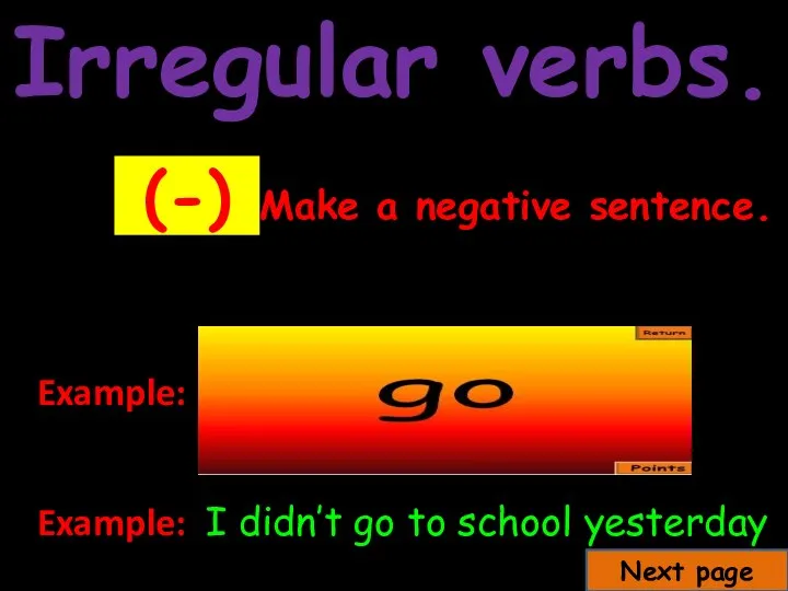 Irregular verbs. (-) Make a negative sentence. Example: Example: Next page