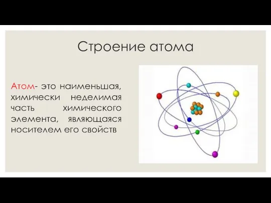Строение атома Атом- это наименьшая, химически неделимая часть химического элемента, являющаяся носителем его свойств