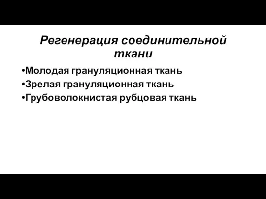 Регенерация соединительной ткани Молодая грануляционная ткань Зрелая грануляционная ткань Грубоволокнистая рубцовая ткань