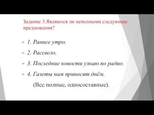 Задание 3.Являются ли неполными следующие предложения? 1. Раннее утро. 2. Рассвело.