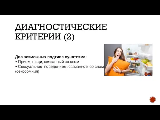 ДИАГНОСТИЧЕСКИЕ КРИТЕРИИ (2) Два возможных подтипа лунатизма: • Приём пищи, связанный