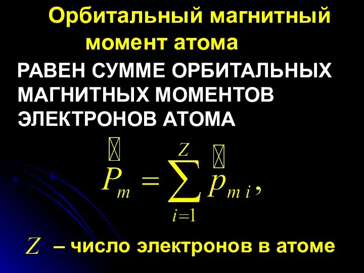 РАВЕН СУММЕ ОРБИТАЛЬНЫХ МАГНИТНЫХ МОМЕНТОВ ЭЛЕКТРОНОВ АТОМА – число электронов в атоме Орбитальный магнитный момент атома