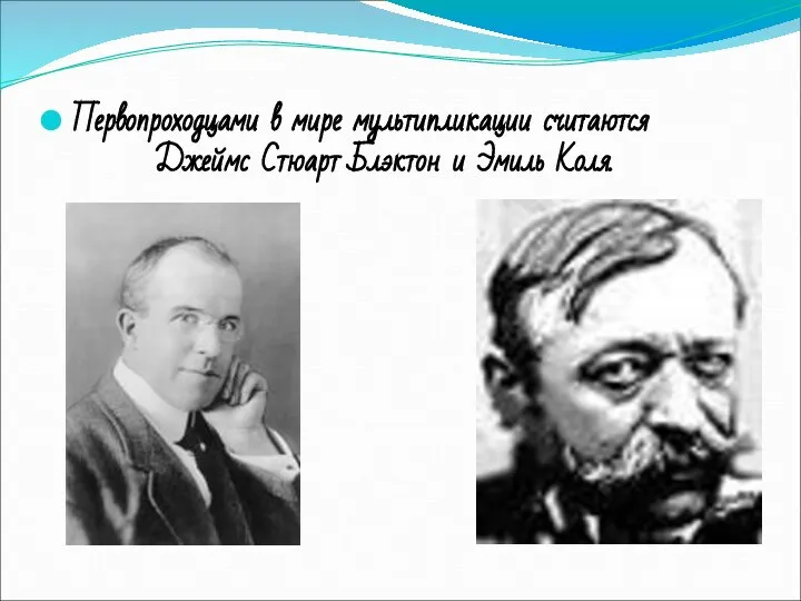 Первопроходцами в мире мультипликации считаются Джеймс Стюарт Блэктон и Эмиль Коля.