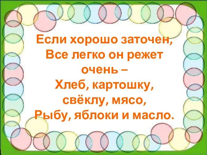 Если хорошо заточен, Все легко он режет очень – Хлеб, картошку,