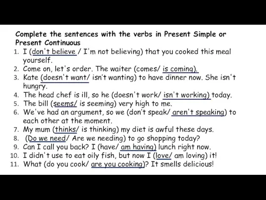 Complete the sentences with the verbs in Present Simple or Present